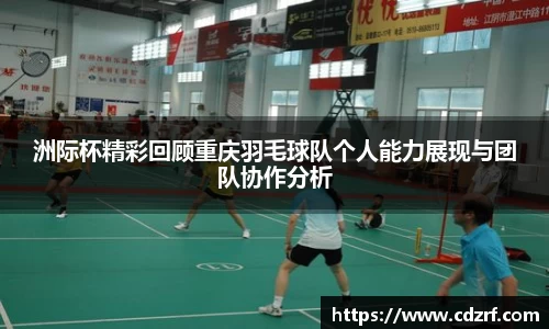 洲际杯精彩回顾重庆羽毛球队个人能力展现与团队协作分析